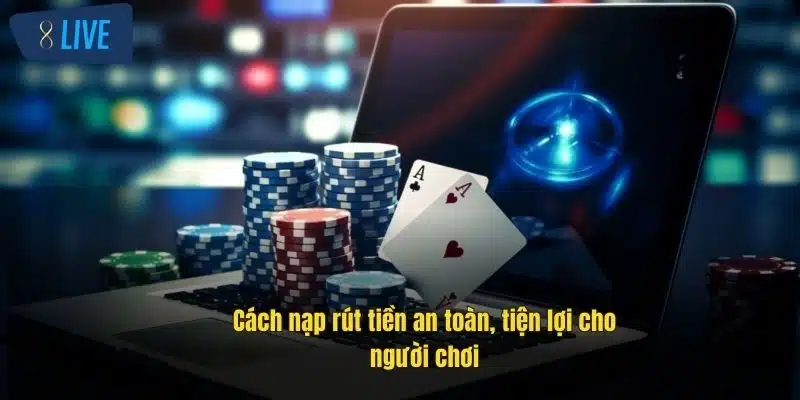 Hướng Dẫn 8Live Đăng Ký, Nạp Rút, Nhận Thưởng Và Bảo Mật 2 cach-nap-rut-tien-an-toan-tien-loi-cho-nguoi-choi