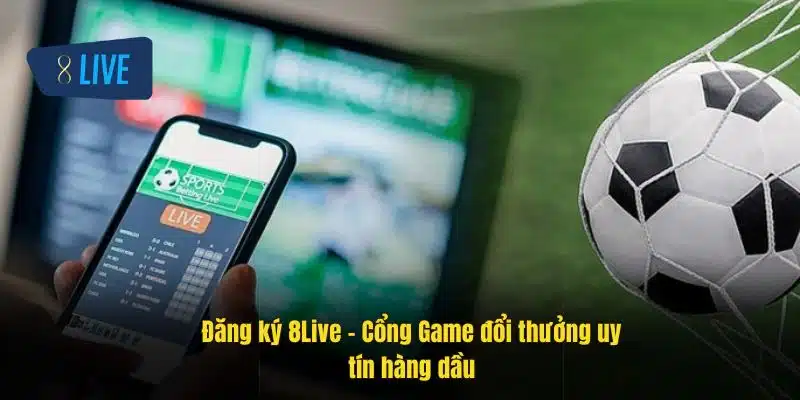 Hướng dẫn đăng ký 8Live tài khoản và các lợi ích 3 dang-ky-8live-cong-game-doi-thuong-uy-tin-hang-dau