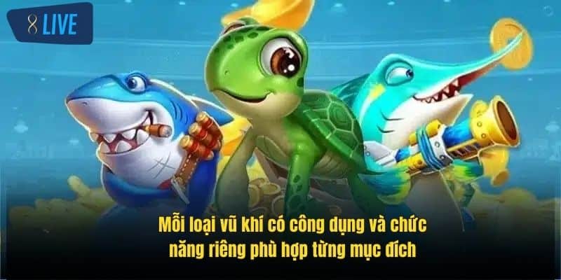 Bắn Cá Rùa Xanh - Thử Sức Săn Thưởng Cực Đỉnh Tại 8Live 3 moi-loai-vu-khi-co-cong-dung-va-chuc-nang-rieng-phu-hop-tung-muc-dich